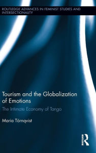 Title: Tourism and the Globalization of Emotions: The Intimate Economy of Tango, Author: Maria Törnqvist