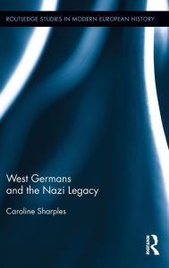 Title: West Germans and the Nazi Legacy / Edition 1, Author: Caroline Sharples