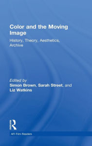 Title: Color and the Moving Image: History, Theory, Aesthetics, Archive, Author: Simon Brown