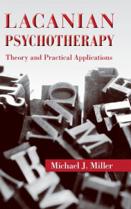 Title: Lacanian Psychotherapy: Theory and Practical Applications, Author: Michael J. Miller