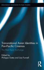 Title: Transnational Asian Identities in Pan-Pacific Cinemas: The Reel Asian Exchange, Author: Philippa Gates