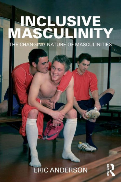 Inclusive Masculinity: The Changing Nature of Masculinities / Edition 1