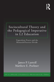 Title: Sociocultural Theory and the Pedagogical Imperative in L2 Education: Vygotskian Praxis and the Research/Practice Divide / Edition 1, Author: James P. Lantolf