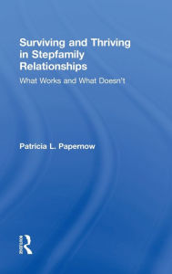 Title: Surviving and Thriving in Stepfamily Relationships: What Works and What Doesn't / Edition 1, Author: Patricia L. Papernow