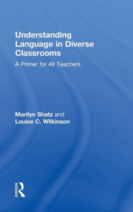 Title: Understanding Language in Diverse Classrooms: A Primer for All Teachers, Author: Marilyn Shatz