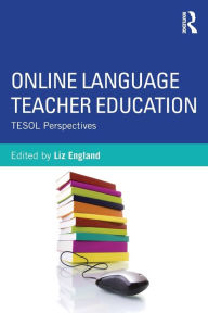 Title: Online Language Teacher Education: TESOL Perspectives / Edition 1, Author: Liz England