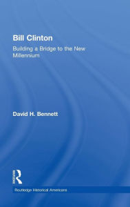 Title: Bill Clinton: Building a Bridge to the New Millennium / Edition 1, Author: David H. Bennett