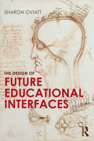 Title: The Design of Future Educational Interfaces / Edition 1, Author: Sharon Oviatt