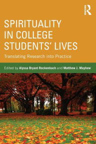 Title: Spirituality in College Students' Lives: Translating Research into Practice, Author: Alyssa Bryant Rockenbach