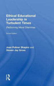 Title: Ethical Educational Leadership in Turbulent Times: (Re) Solving Moral Dilemmas, Author: Joan Poliner Shapiro