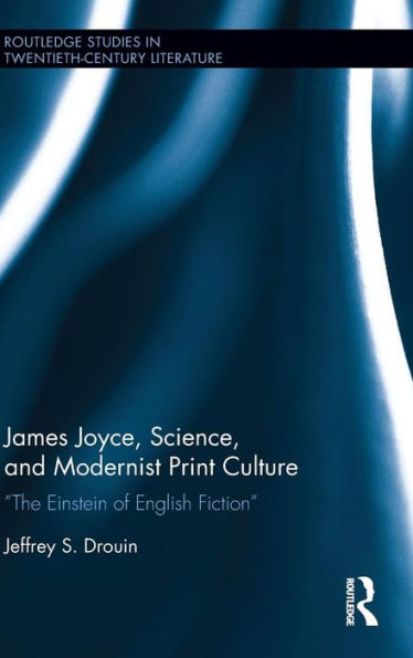 James Joyce, Science, and Modernist Print Culture: "The Einstein of English Fiction" / Edition 1