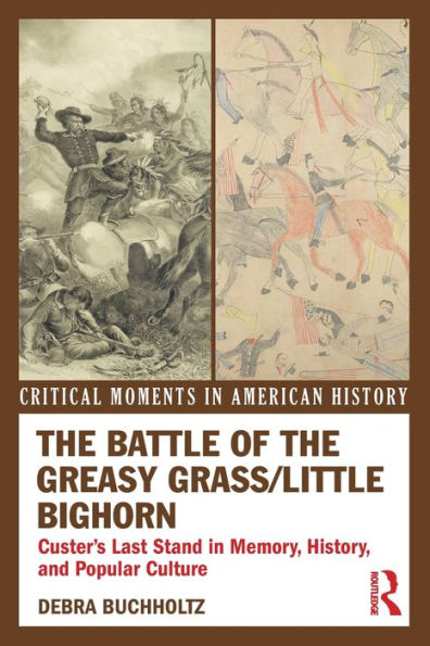 The Battle of the Greasy Grass/Little Bighorn: Custer's Last Stand in Memory, History, and Popular Culture / Edition 1