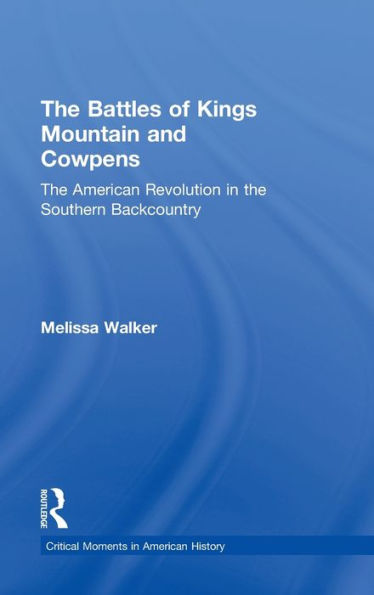 The Battles of Kings Mountain and Cowpens: The American Revolution in the Southern Backcountry