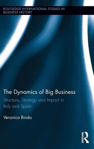 Title: The Dynamics of Big Business: Structure, Strategy, and Impact in Italy and Spain, Author: Veronica Binda