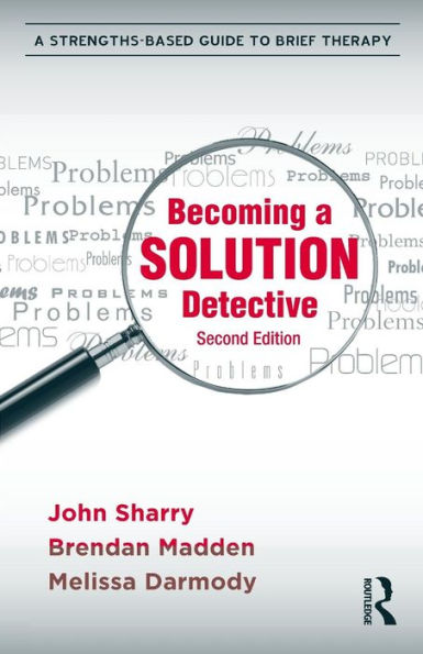 Becoming a Solution Detective: A Strengths-Based Guide to Brief Therapy / Edition 2