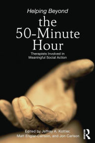 Title: Helping Beyond the 50-Minute Hour: Therapists Involved in Meaningful Social Action, Author: Jeffrey A. Kottler