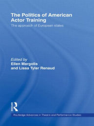 Title: The Politics of American Actor Training / Edition 1, Author: Ellen Margolis