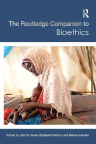 Title: The Routledge Companion to Bioethics / Edition 1, Author: John D. Arras