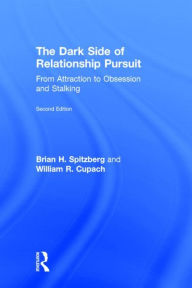 Title: The Dark Side of Relationship Pursuit: From Attraction to Obsession and Stalking / Edition 2, Author: Brian H. Spitzberg