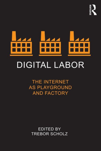 Digital Labor: The Internet as Playground and Factory / Edition 1