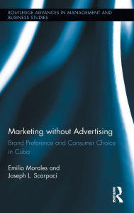 Title: Marketing without Advertising: Brand Preference and Consumer Choice in Cuba / Edition 1, Author: Emilio Morales