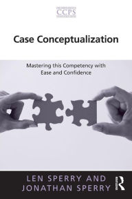 Title: Case Conceptualization: Mastering this Competency with Ease and Confidence / Edition 1, Author: Len Sperry