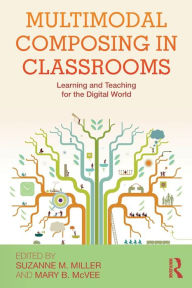 Title: Multimodal Composing in Classrooms: Learning and Teaching for the Digital World / Edition 1, Author: Suzanne M. Miller