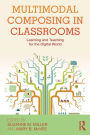 Multimodal Composing in Classrooms: Learning and Teaching for the Digital World / Edition 1