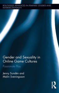 Title: Gender and Sexuality in Online Game Cultures: Passionate Play / Edition 1, Author: Jenny Sundén