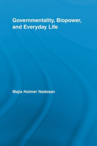 Title: Governmentality, Biopower, and Everyday Life, Author: Majia Holmer Nadesan