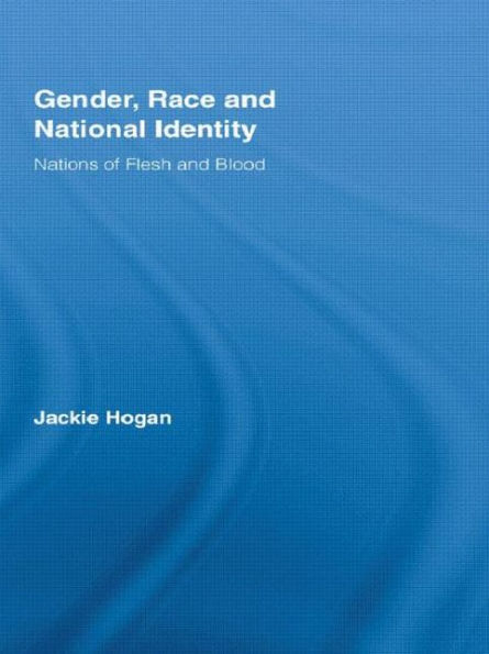 Gender, Race and National Identity: Nations of Flesh and Blood / Edition 1
