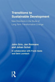Title: Transitions to Sustainable Development: New Directions in the Study of Long Term Transformative Change / Edition 1, Author: John Grin