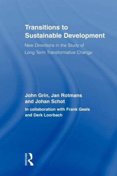 Transitions to Sustainable Development: New Directions in the Study of Long Term Transformative Change / Edition 1