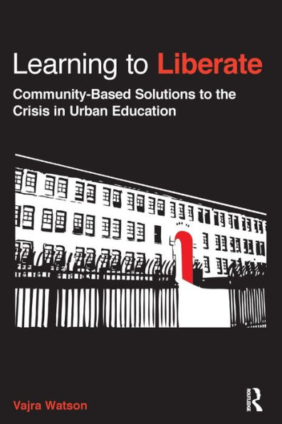 Learning to Liberate: Community-Based Solutions to the Crisis in Urban Education / Edition 1