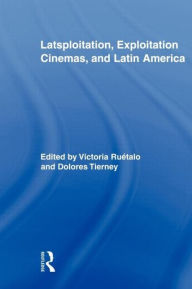 Title: Latsploitation, Exploitation Cinemas, and Latin America, Author: Victoria Ruétalo
