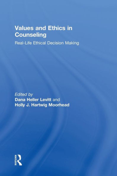 Values and Ethics in Counseling: Real-Life Ethical Decision Making