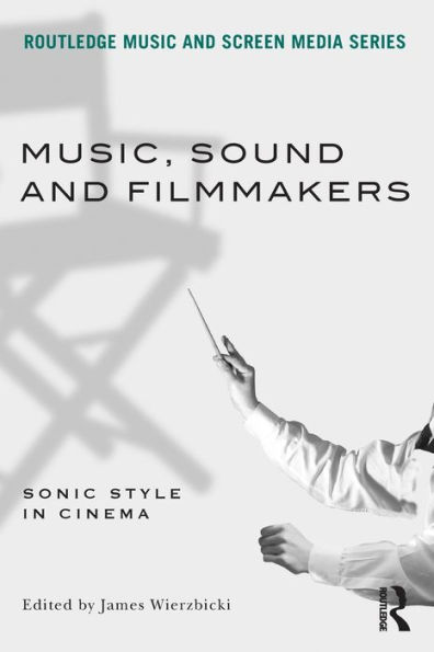 Music, Sound and Filmmakers: Sonic Style in Cinema / Edition 1