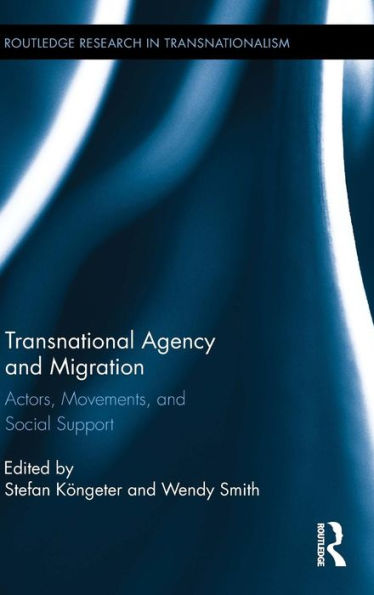 Transnational Agency and Migration: Actors, Movements, and Social Support / Edition 1
