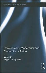 Title: Development, Modernism and Modernity in Africa / Edition 1, Author: Augustine Agwuele