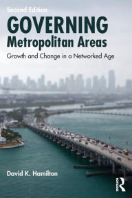 Title: Governing Metropolitan Areas: Growth and Change in a Networked Age / Edition 2, Author: David K. Hamilton