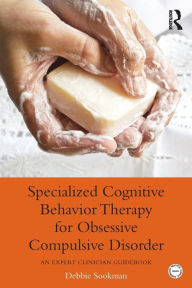 Title: Specialized Cognitive Behavior Therapy for Obsessive Compulsive Disorder: An Expert Clinician Guidebook / Edition 1, Author: Debbie Sookman