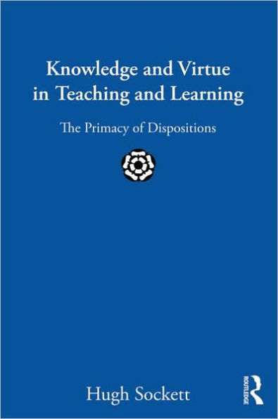 Knowledge and Virtue Teaching Learning: The Primacy of Dispositions