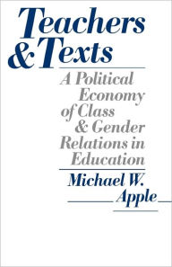 Title: Teachers and Texts: A Political Economy of Class and Gender Relations in Education / Edition 1, Author: Michael Apple