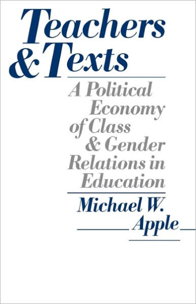 Teachers and Texts: A Political Economy of Class and Gender Relations in Education / Edition 1