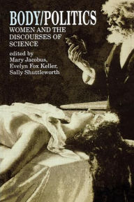 Title: Body/Politics: Women and the Discourses of Science / Edition 1, Author: Mary Jacobus