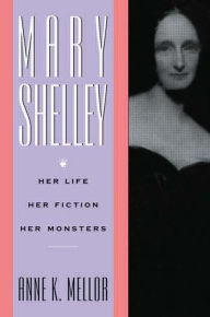 Title: Mary Shelley: Her Life, Her Fiction, Her Monsters / Edition 1, Author: Anne K. Mellor