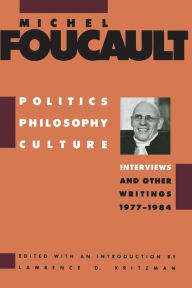 Title: Politics, Philosophy, Culture: Interviews and Other Writings, 1977-1984 / Edition 1, Author: Michel Foucault