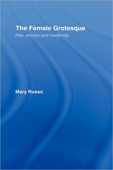 The Female Grotesque: Risk, Excess and Modernity