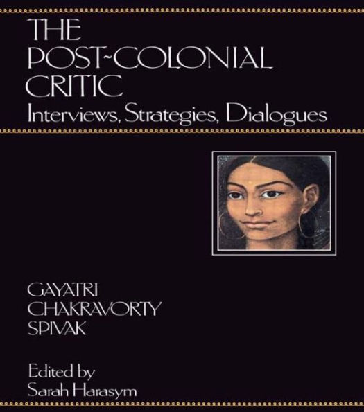 The Post-Colonial Critic: Interviews, Strategies, Dialogues / Edition 1