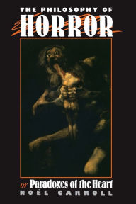 Title: The Philosophy of Horror: Or, Paradoxes of the Heart / Edition 1, Author: Noel Carroll